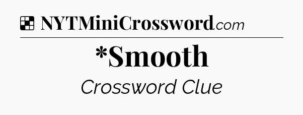Solution: *Smooth - NYT Crossword