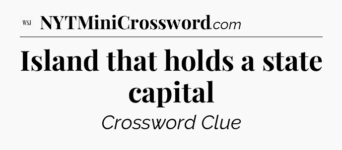 Island that holds a state capital - WSJ Crossword