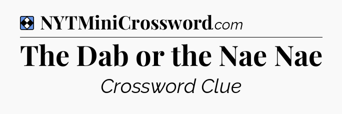 Solution: The Dab or the Nae Nae - NYT Mini Crossword
