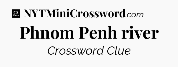 Phnom Penh river - LA Times Crossword
