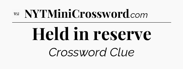 Held in reserve - WSJ Crossword