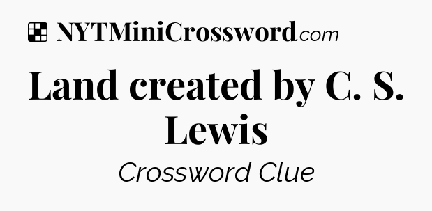 Solution: Land created by C. S. Lewis - NYT Crossword