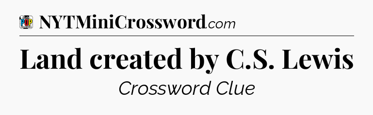 Land created by C.S. Lewis Crossword Clue