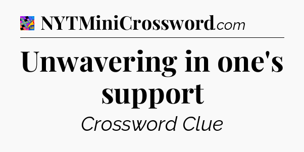 Unwavering in one's support Crossword Clue