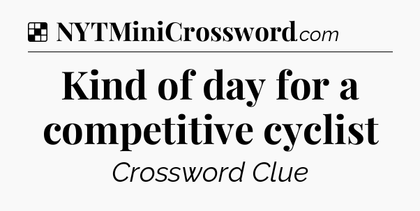 Solution: Kind of day for a competitive cyclist - NYT Crossword