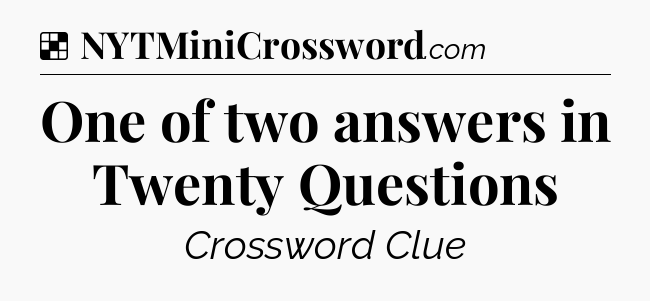 Solution: One of two answers in Twenty Questions - NYT Crossword