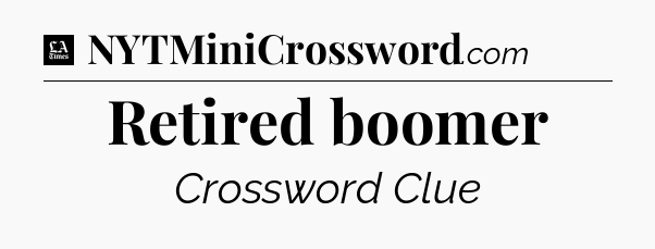 Retired boomer - LA Times Crossword