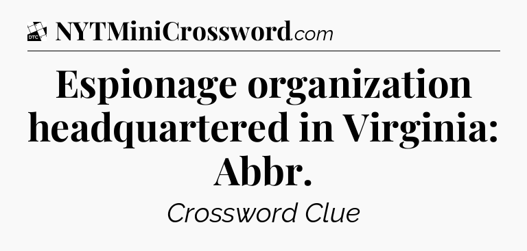Espionage organization headquartered in Virginia: Abbr - Daily Themed Classic Crossword