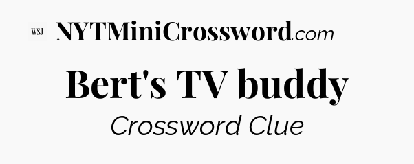 Bert's TV buddy - WSJ Crossword