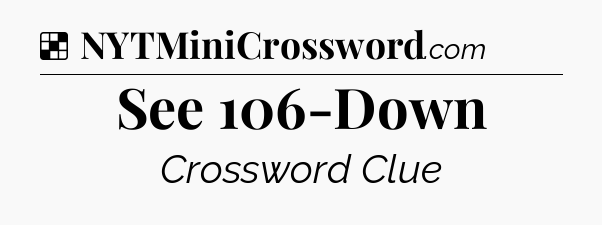 Solution: See 106-Down - NYT Crossword