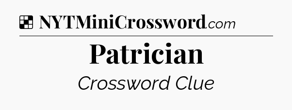 Solution: Patrician - NYT Crossword