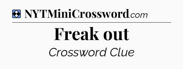 Solution: Freak out - NYT Mini Crossword