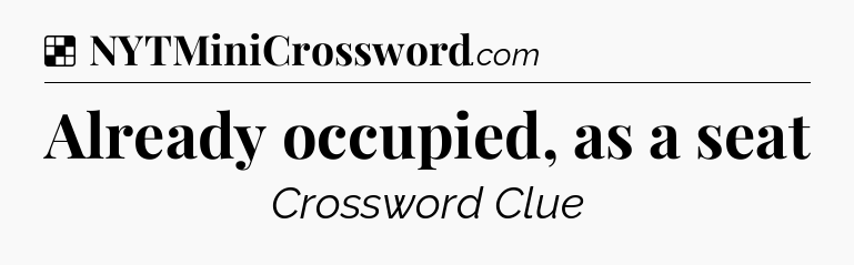 Solution: Already occupied, as a seat - NYT Crossword