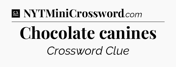 Chocolate canines - LA Times Crossword
