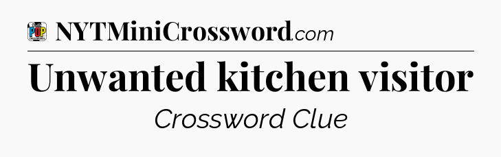 Unwanted kitchen visitor Crossword Clue