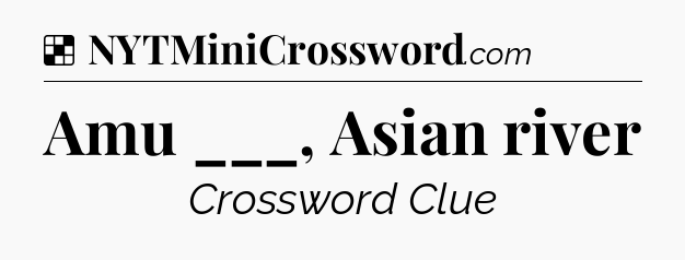 Solution: Amu ___, Asian river - NYT Crossword