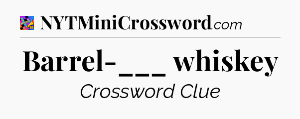 Barrel-___ whiskey Crossword Clue