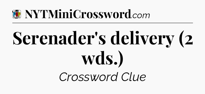 Serenader's delivery (2 wds.) Crossword Clue
