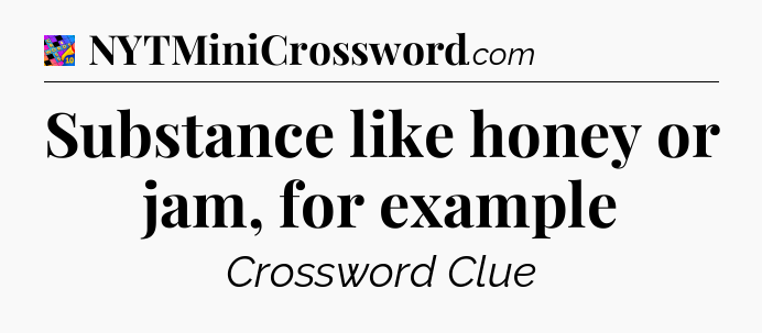 Substance like honey or jam, for example Crossword Clue