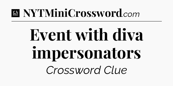 Event with diva impersonators - LA Times Crossword