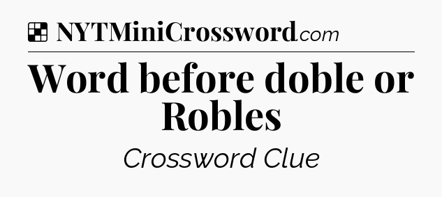 Solution: Word before doble or Robles - NYT Crossword