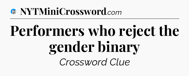 Performers who reject the gender binary Crossword Clue