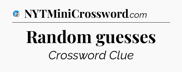 Random guesses Crossword Clue