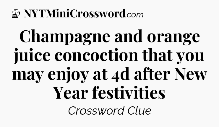 Champagne and orange juice concoction that you may enjoy at 4d after New Year festivities - Daily Themed Classic Crossword