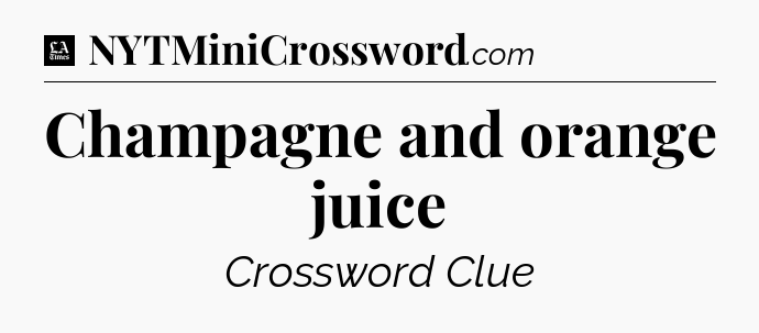 Champagne and orange juice - LA Times Crossword