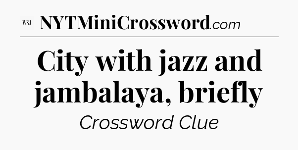 City with jazz and jambalaya, briefly - WSJ Crossword
