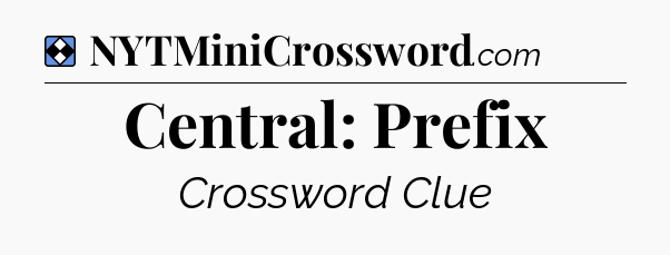 Solution: Central: Prefix - NYT Mini Crossword