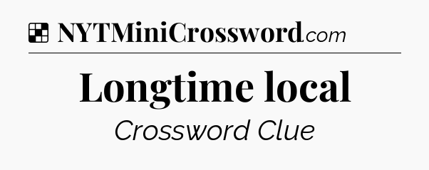 Solution: Longtime local - NYT Crossword