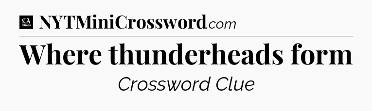 Where thunderheads form - LA Times Crossword