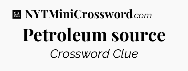 Petroleum source - LA Times Crossword