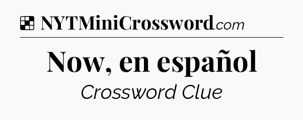 Solution: Now, en español - NYT Crossword