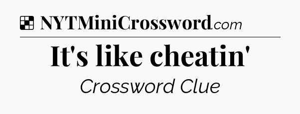 Solution: It's like cheatin' - NYT Crossword