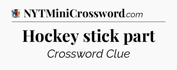 Hockey stick part Crossword Clue