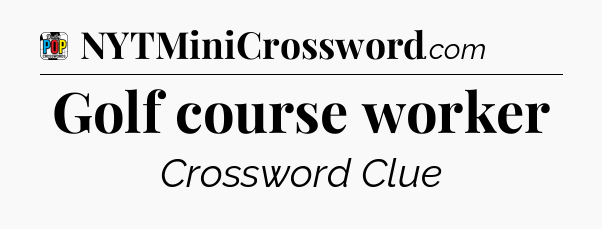 Golf course worker Crossword Clue