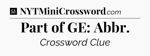 Part of GE: Abbr - LA Times Crossword