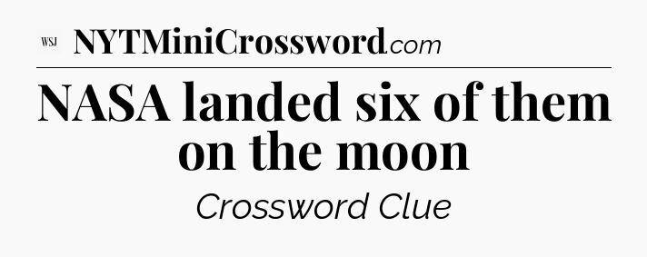 NASA landed six of them on the moon - WSJ Crossword