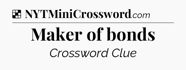 Solution: Maker of bonds - NYT Crossword