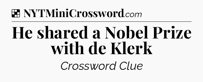 Solution: He shared a Nobel Prize with de Klerk - NYT Crossword