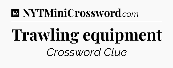 Trawling equipment - LA Times Crossword