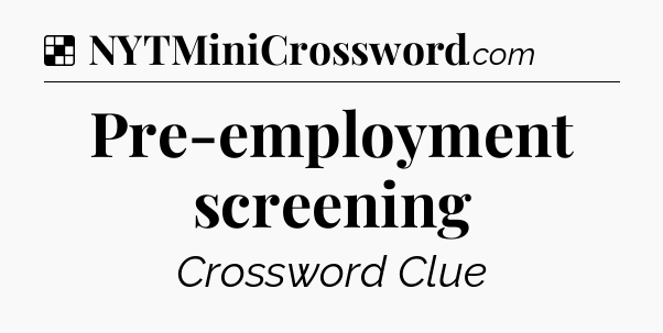 Solution: Pre-employment screening - NYT Crossword