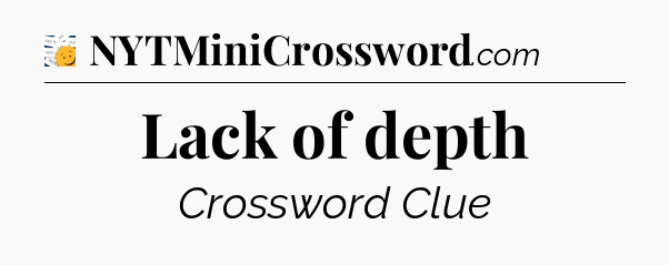 Lack of depth - 7 Little Words