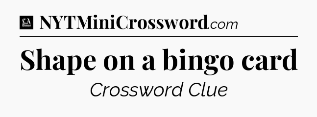 Shape on a bingo card - LA Times Crossword