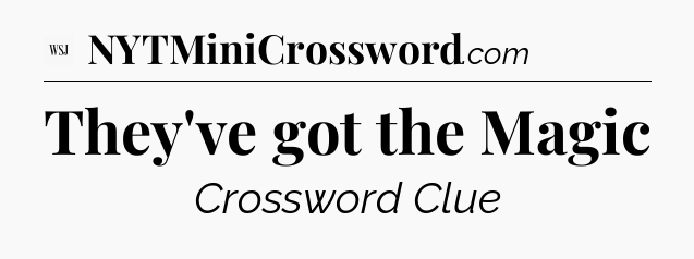 They've got the Magic - WSJ Crossword