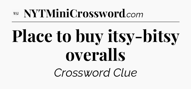 Place to buy itsy-bitsy overalls - WSJ Crossword