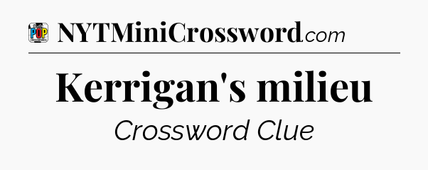 Kerrigan's milieu Crossword Clue