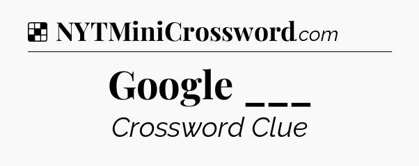 Solution: Google ___ - NYT Crossword